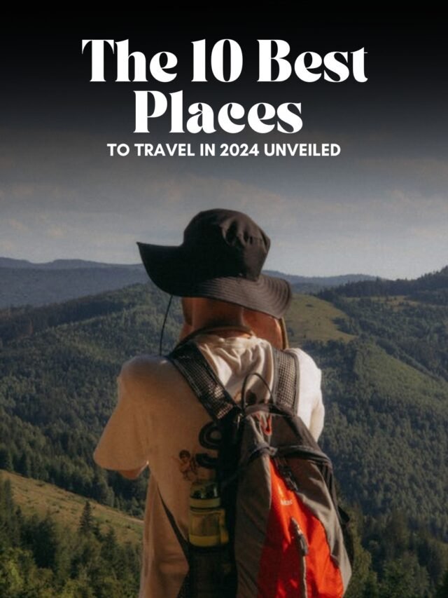 The 10 Best Places to Travel in 2024 Unveiled