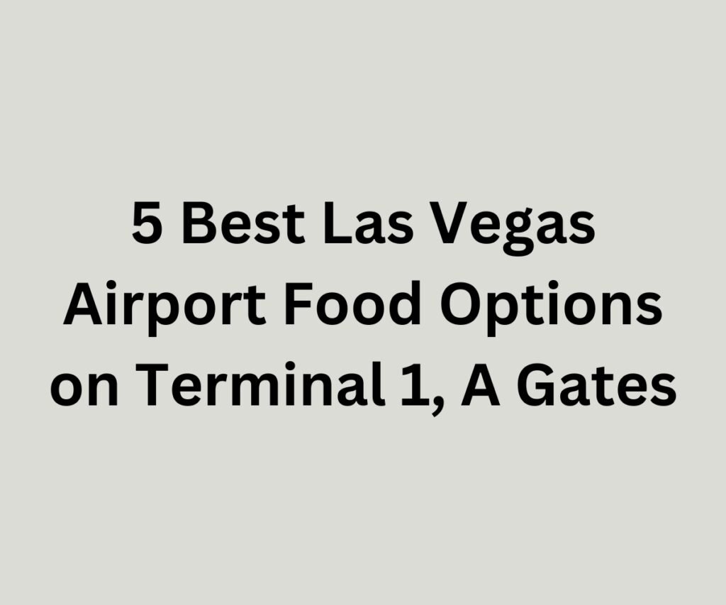 5 Best Las Vegas Airport Food Options On Terminal 1 A Gates 1024x853 
